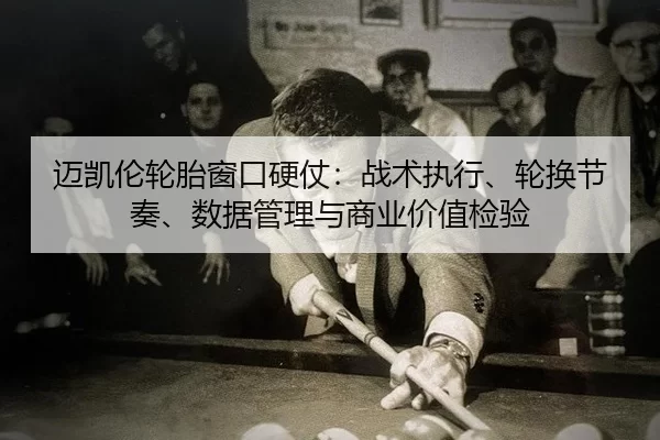 迈凯伦轮胎窗口硬仗：战术执行、轮换节奏、数据管理与商业价值检验